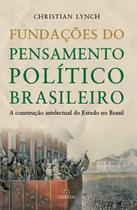 Fundações do Pensamento Político Brasileiro / a Construção Intelectual do Estado no Brasil