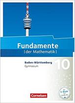 Fundamente der Mathematik - Baden-Württemberg - 10. Schuljahr: Schülerbuch - EDITORA CORNELSEN Fundamente der Mathematik - Baden-Württemberg - 10. Schuljahr: Schülerbuch - EDITORA CORNELSEN
