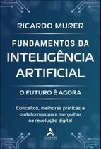 Fundamentos Da Inteligência Artificial - O Futuro É Agora Fundamentos Da Inteligência Artificial - O Futuro É Agora