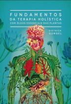 Fundamentos da terapia holística com óleos essenciais das plantas - LASZLO EDITORA Fundamentos da terapia holística com óleos essenciais das plantas - LASZLO EDITORA