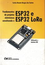 Fundamentos de projetos eletonicos envolvendo esp32 e esp32 lora utilizando o arduino ide - CIENCIA MODERNA