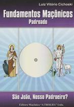Fundamentos Maçônicos Padroado - São João, Nosso Padroeiro - MACONICA TROLHA Fundamentos Maçônicos Padroado - São João, Nosso Padroeiro - MACONICA TROLHA