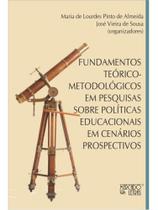 Fundamentos teórico-metodológicos em pesquisas sobre políticas educacionais em cenários prospectivos Fundamentos teórico-metodológicos em pesquisas sobre políticas educacionais em cenários prospectivos