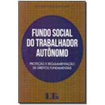 Fundo Social do Trabalhador Autônomo - Proteção e Regulamentação de Direitos Fundamentais - Ltr