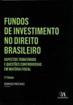 Fundos de investimento no direito brasileiro: aspectos tributários e questões controversas em matéria fiscal - ALMEDINA BRASIL