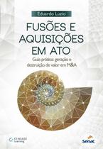 Fusões e Aquisições em Ato. Guia Prático Geração e Destruição de Valor em M&A - Editora Senac Rio Fusões e Aquisições em Ato. Guia Prático Geração e Destruição de Valor em M&A - Editora Senac Rio