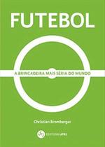 Futebol: a brincadeira mais seria do mundo