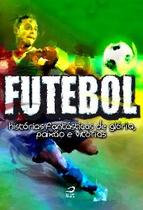 Futebol - historias fantasticas de gloria, paixao e vitorias - DRACO