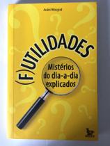 Futilidades - misterios do dia-a-dia explicados