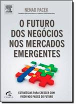 Futuro dos Negócios nos Mercados Emergentes, O - CAMPUS - GRUPO ELSEVIER