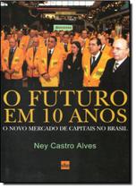 Futuro em 10 Anos, O: O Novo Mercado de Capitais no Brasil