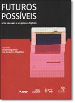 Futuros possíveis: arte, museus e arquivos digitais/possible futures: art, museus and digital archiv - EDUSP