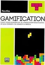 Gamification. Como Criar Experiências de Aprendizagem Engajadoras. Um Guia Completo. Do Conceito à Prática Flora Alves