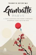 Ganbatte - A Arte Japonesa de Fazer o Melhor Possível Com o Que Se Tem