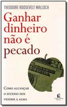 Ganhar Dinheiro Não É Pecado: Como Alcançar o Sucesso sem Pereder a Alma Ganhar Dinheiro Não É Pecado: Como Alcançar o Sucesso sem Pereder a Alma