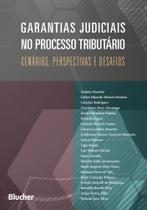 Garantias judiciais no processo tributário: cenários, perspectivas e desafios - Edgard Blücher