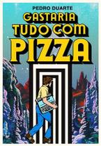 Gastaria Tudo com Pizza - Pipoca & Nanquim
