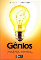 Gênios - Como Despertar A Genialidade Na Sua Empresa, Na Sua Equipe E Em Você - Gente Gênios - Como Despertar A Genialidade Na Sua Empresa, Na Sua Equipe E Em Você - Gente