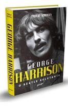 George Harrison - O Beatle Relutante George Harrison - O Beatle Relutante