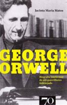 George Orwell - Biografia Intelectual de um guerrilheiro indesejado - EDICOES 70