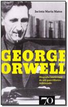 George Orwell - Biografia Intelectual de um guerrilheiro indesejado - EDICOES 70