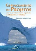 Gerenciamento de projetos através da extraordinária expedição de Shackleton à Antártida Gerenciamento de projetos através da extraordinária expedição de Shackleton à Antártida