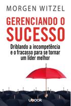 Gerenciando o Sucesso: Driblando a Incompetência e o Fracasso para se Tornar um Líder Melhor - UBOOK