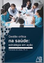 Gestão Crítica Na Saúde - Estratégia Em Ação Gestão Crítica Na Saúde - Estratégia Em Ação