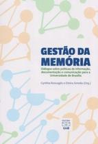 Gestão da memória: diálogos sobre políticas de informação, documentação e comunicação para a Universidade de Brasília - UNB Gestão da memória: diálogos sobre políticas de informação, documentação e comunicação para a Universidade de Brasília - UNB