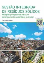 Gestão Integrada De Resíduos Sólidos: Múltiplas Perspectivas Para Um Gerenciamento Sustentável e Cir Gestão Integrada De Resíduos Sólidos: Múltiplas Perspectivas Para Um Gerenciamento Sustentável e Cir