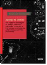 Gestao No Labirinto, A: Circulacao De Informacoes No Imperio Ultramarino Portugues - APICURI Gestao No Labirinto, A: Circulacao De Informacoes No Imperio Ultramarino Portugues - APICURI