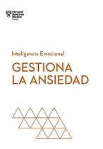 Gestiona la ansiedad. Serie Inteligencia Emocional HBR