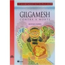 Gilgamesh - contra a morte - FTD Gilgamesh - contra a morte - FTD