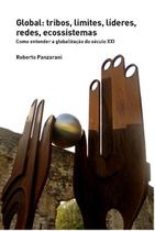 Global: tribos, limites, líderes, redes, ecossistemas: Como entender a globalização do século XXI Global: tribos, limites, líderes, redes, ecossistemas: Como entender a globalização do século XXI