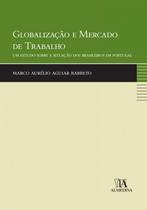 Globalização e mercado de trabalho: um estudo sobre a situação dos brasileiros em Portugal - Almedina Brasil