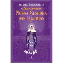 Glórias e poder de Nossa Senhora das Lágrimas Glórias e poder de Nossa Senhora das Lágrimas