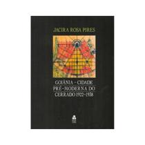 Goiânia - Cidade Pré-Moderna do Cerrado 1922-1938 - NOVO