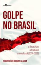 Golpe no Brasil: a destruição ultraliberal e neocolonial (2014-2022) - PACO EDITORIAL Golpe no Brasil: a destruição ultraliberal e neocolonial (2014-2022) - PACO EDITORIAL