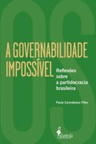 Governabilidade Impossível, A - Reflexões Sobre a Partidocracia Brasileira