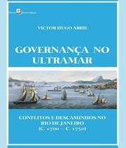 Governança no Ultramar: Conflitos e Descaminhos no Rio de Janeiro (C. 1700 C.1750) - Paco Editorial