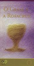 Graal e a Rosacruz,o Graal e a Rosacruz,o