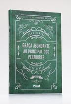 Graça Abundante: Ao Principal dos Pecadores / John Bunyan Graça Abundante: Ao Principal dos Pecadores / John Bunyan