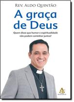 Graca De Deus, A: Quem Disse Que Humor E Espiritualidade Nao Podem Caminhar Juntos