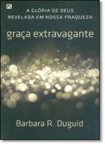 Graça Extravagante: A Glória de Deus Revelada em Nossa Fraqueza - FIEL