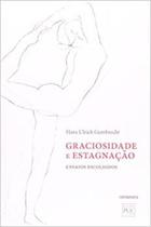 Graciosidade e estagnação: ensaios escolhidos - EDITORA CONTRAPONTO