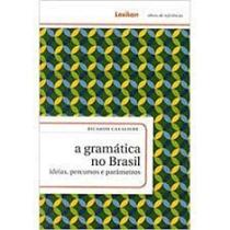 Gramática no Brasil, A : Ideias, Percursos e Parâmetros Gramática no Brasil, A : Ideias, Percursos e Parâmetros