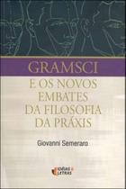Gramsci e os novos embates da filosofia da práxis Gramsci e os novos embates da filosofia da práxis
