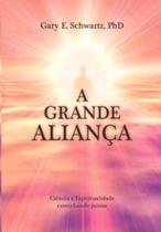 Grande alianca, a - VIDA E CONSCIENCIA Grande alianca, a - VIDA E CONSCIENCIA