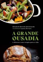 Grande Ousadia, A: o Alimento Como Terapia para a Vida