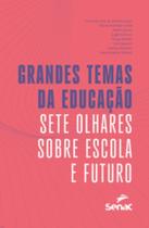 Grandes Temas Da Educação - Sete Olhares Sobre Escola E Futuro